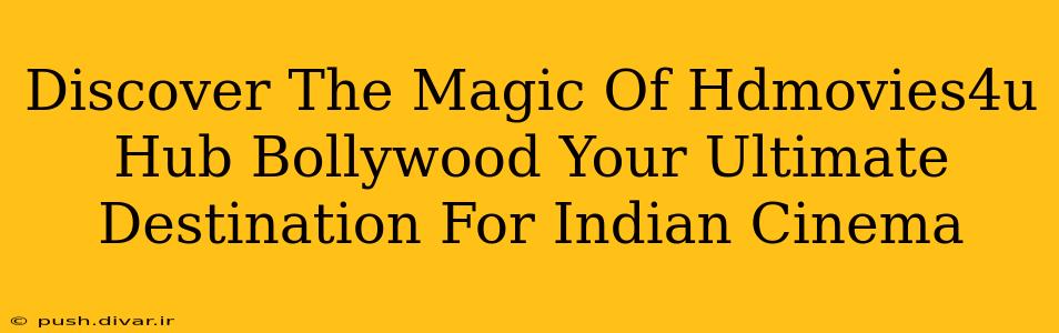 Discover The Magic Of Hdmovies4u Hub Bollywood Your Ultimate Destination For Indian Cinema
