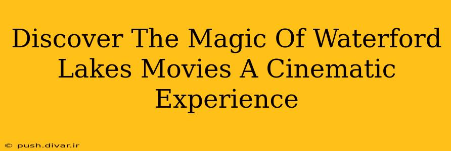 Discover The Magic Of Waterford Lakes Movies A Cinematic Experience