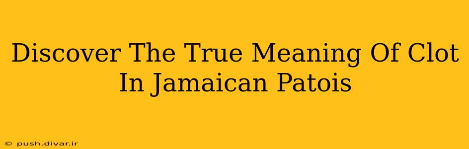 Discover The True Meaning Of Clot In Jamaican Patois