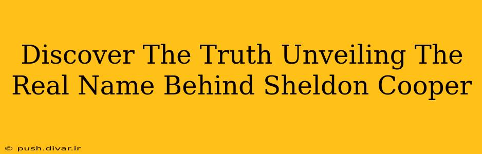 Discover The Truth Unveiling The Real Name Behind Sheldon Cooper