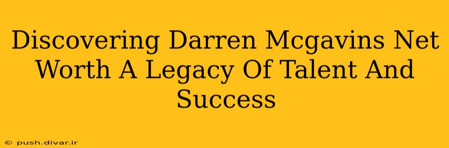 Discovering Darren Mcgavins Net Worth A Legacy Of Talent And Success