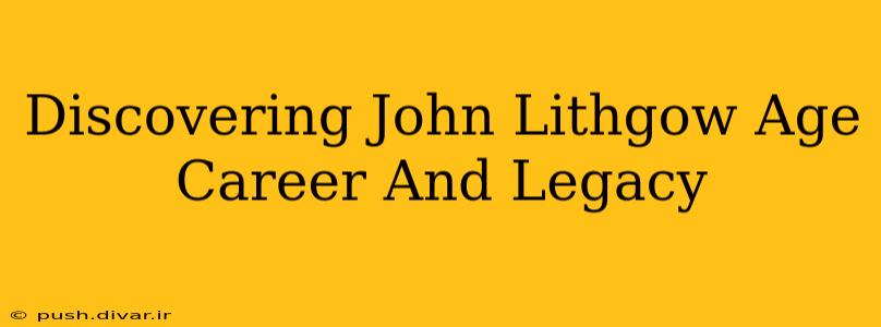 Discovering John Lithgow Age Career And Legacy