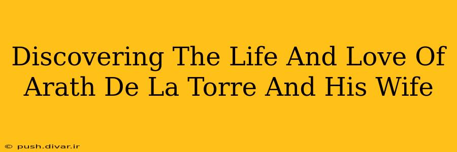 Discovering The Life And Love Of Arath De La Torre And His Wife