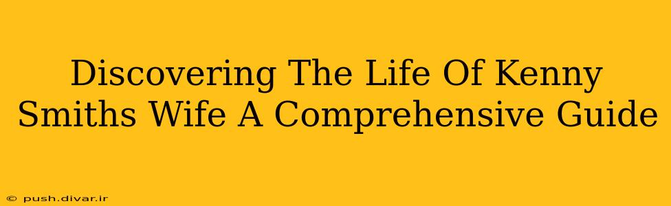Discovering The Life Of Kenny Smiths Wife A Comprehensive Guide