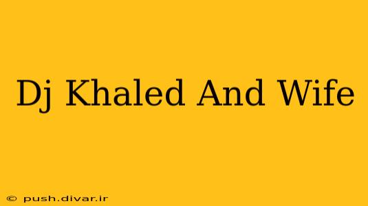 Dj Khaled And Wife