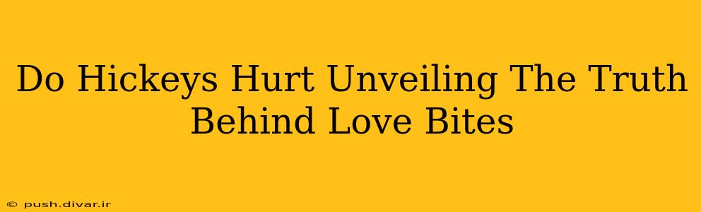 Do Hickeys Hurt Unveiling The Truth Behind Love Bites