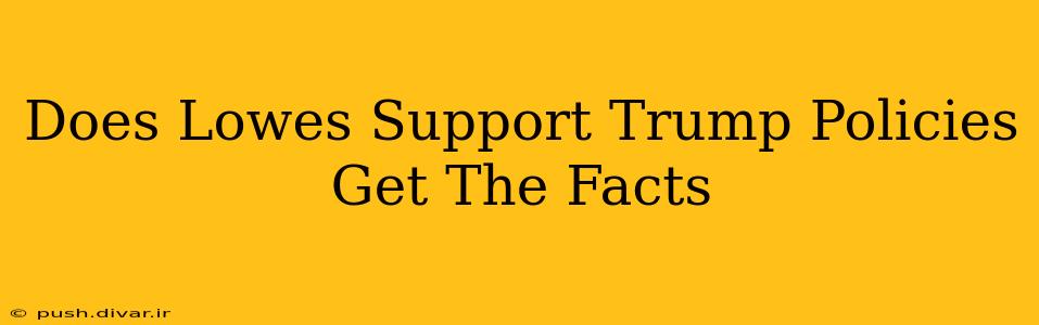 Does Lowes Support Trump Policies Get The Facts