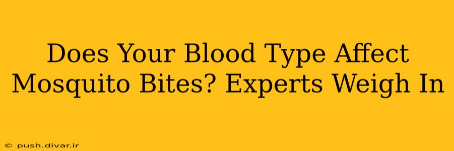 Does Your Blood Type Affect Mosquito Bites? Experts Weigh In