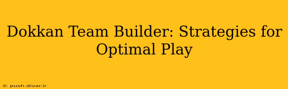Dokkan Team Builder: Strategies for Optimal Play