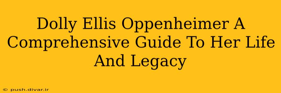 Dolly Ellis Oppenheimer A Comprehensive Guide To Her Life And Legacy
