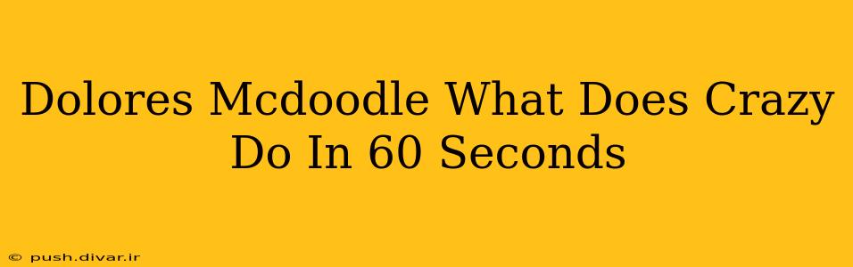 Dolores Mcdoodle What Does Crazy Do In 60 Seconds