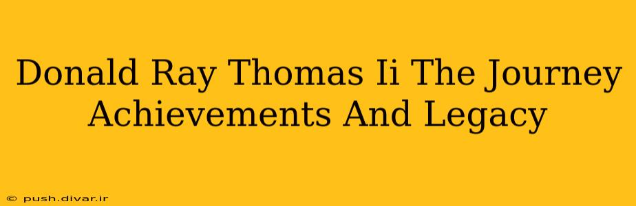 Donald Ray Thomas Ii The Journey Achievements And Legacy