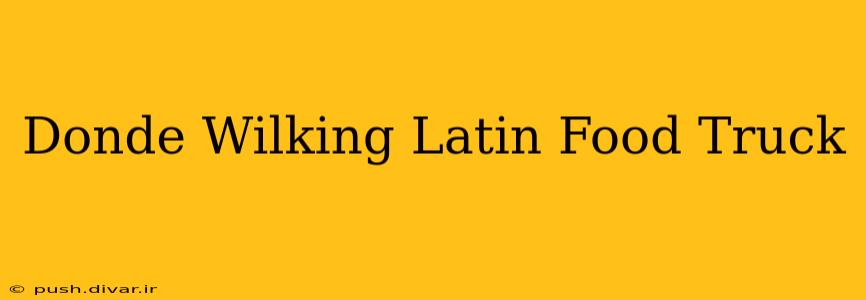 Donde Wilking Latin Food Truck