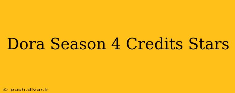 Dora Season 4 Credits Stars