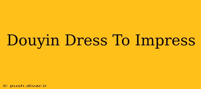 Douyin Dress To Impress