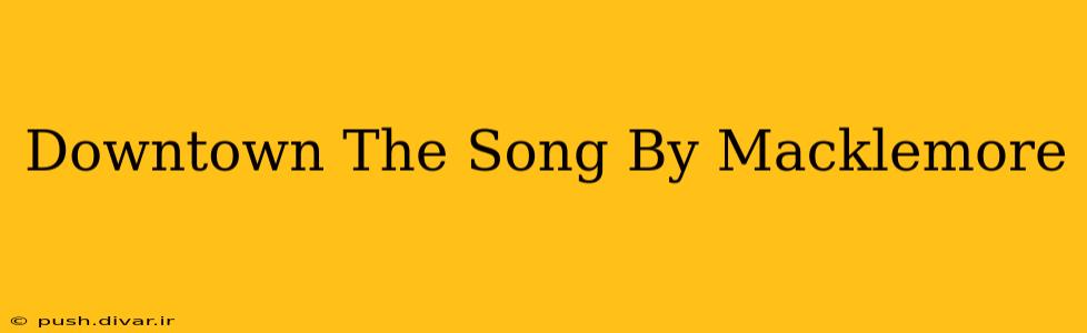Downtown The Song By Macklemore