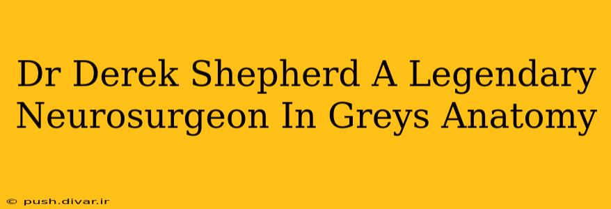 Dr Derek Shepherd A Legendary Neurosurgeon In Greys Anatomy