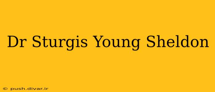 Dr Sturgis Young Sheldon