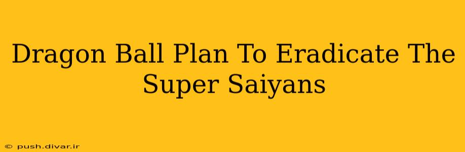 Dragon Ball Plan To Eradicate The Super Saiyans