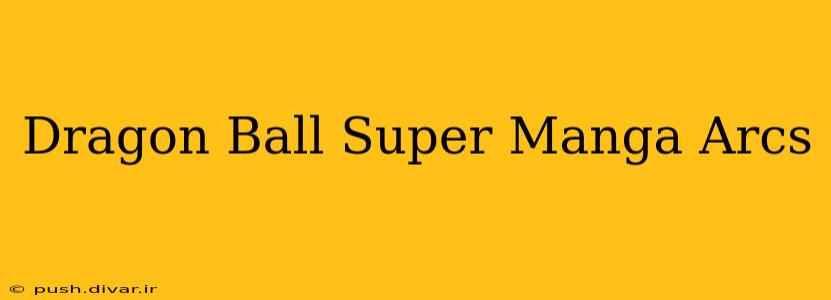 Dragon Ball Super Manga Arcs