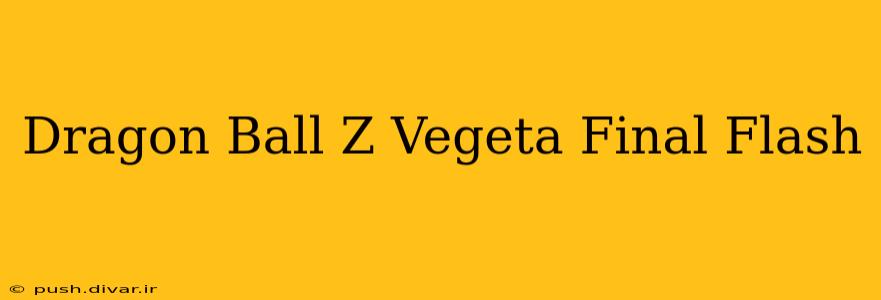 Dragon Ball Z Vegeta Final Flash