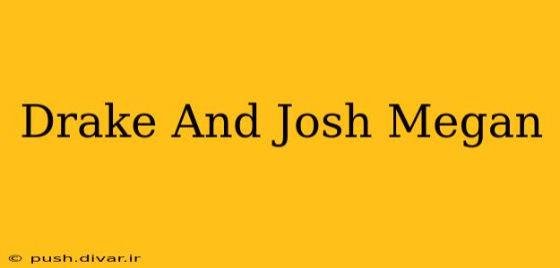 Drake And Josh Megan