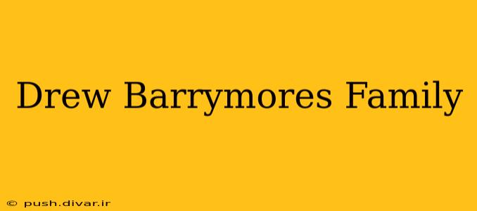 Drew Barrymores Family