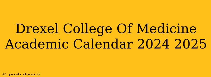 Drexel College Of Medicine Academic Calendar 2024 2025