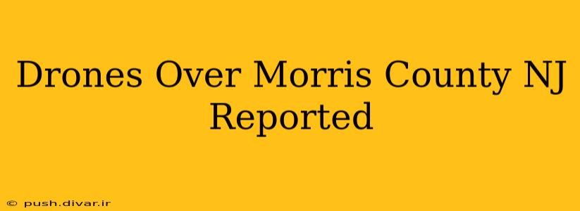 Drones Over Morris County NJ Reported