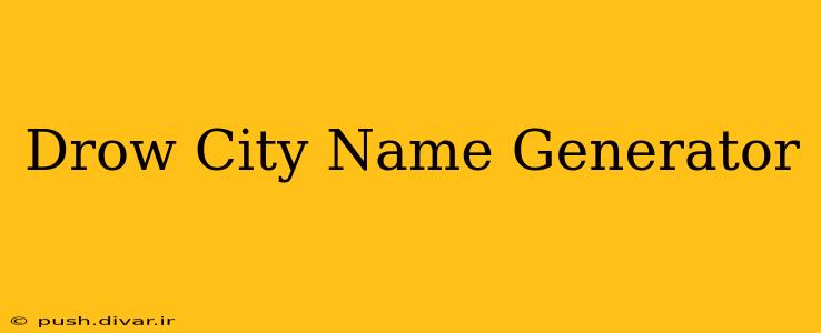 Drow City Name Generator