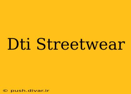 Dti Streetwear