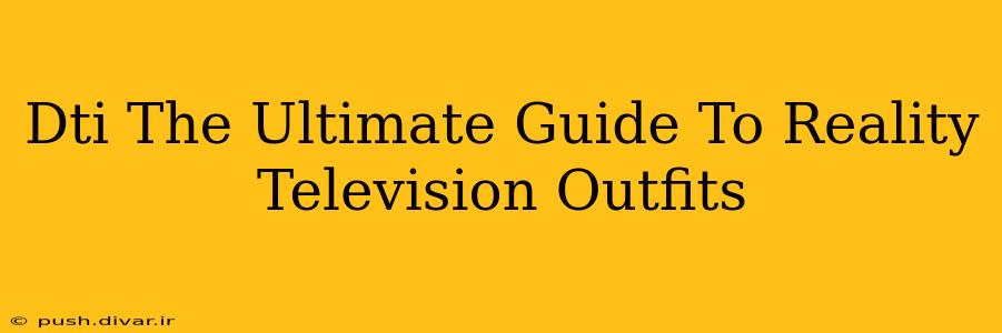 Dti The Ultimate Guide To Reality Television Outfits
