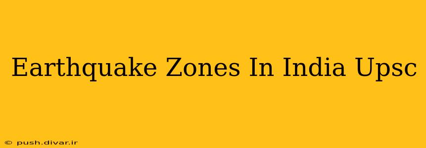 Earthquake Zones In India Upsc