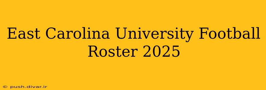 East Carolina University Football Roster 2025