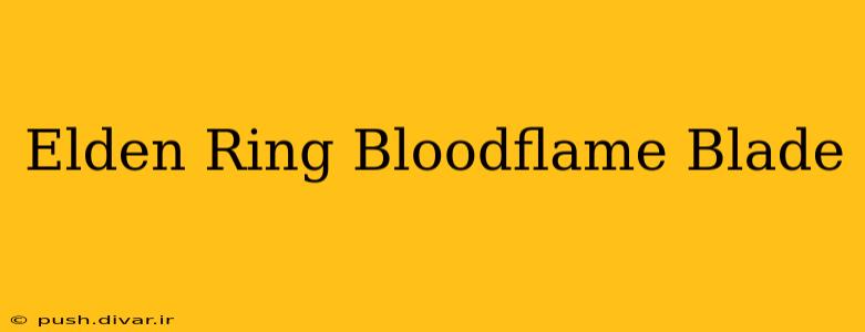Elden Ring Bloodflame Blade
