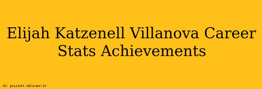 Elijah Katzenell Villanova Career Stats Achievements