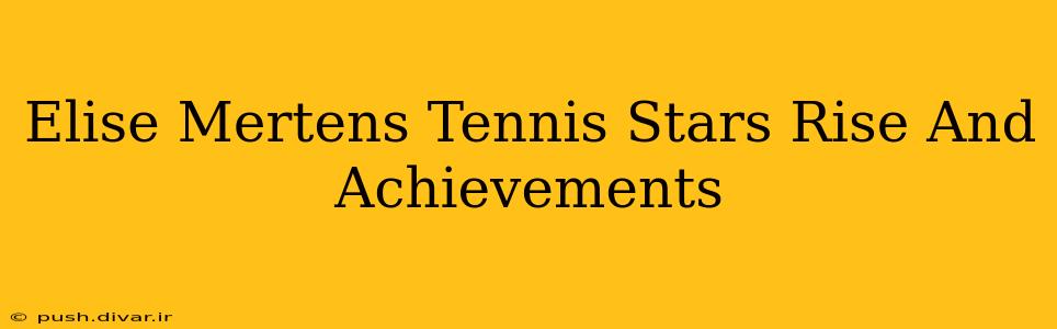 Elise Mertens Tennis Stars Rise And Achievements