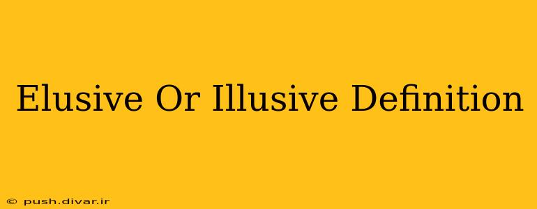Elusive Or Illusive Definition