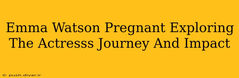 Emma Watson Pregnant Exploring The Actresss Journey And Impact