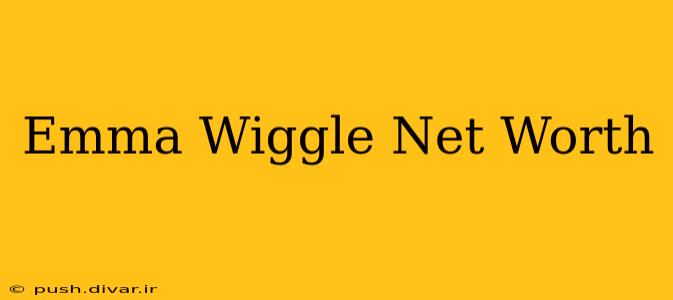 Emma Wiggle Net Worth