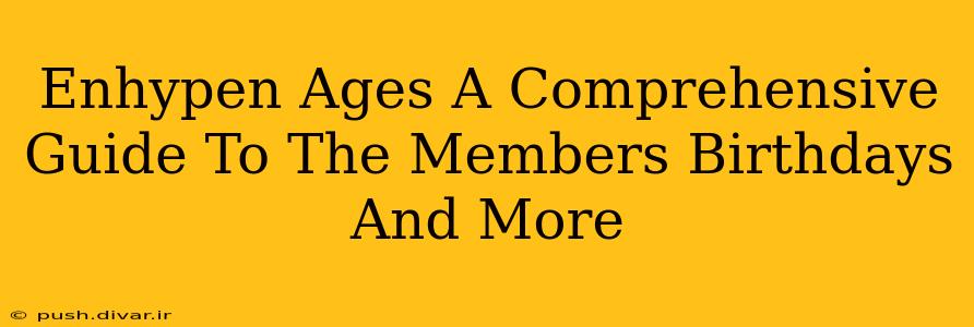 Enhypen Ages A Comprehensive Guide To The Members Birthdays And More