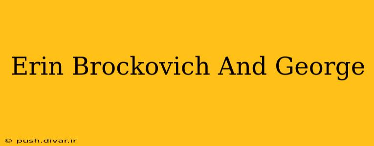 Erin Brockovich And George