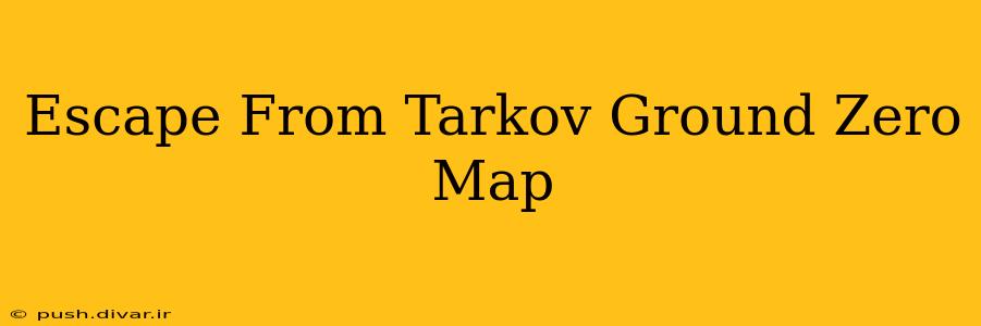 Escape From Tarkov Ground Zero Map