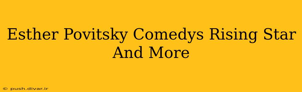 Esther Povitsky Comedys Rising Star And More
