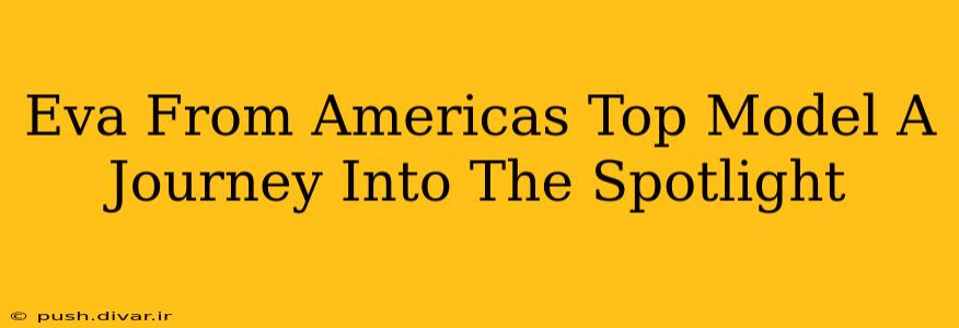Eva From Americas Top Model A Journey Into The Spotlight