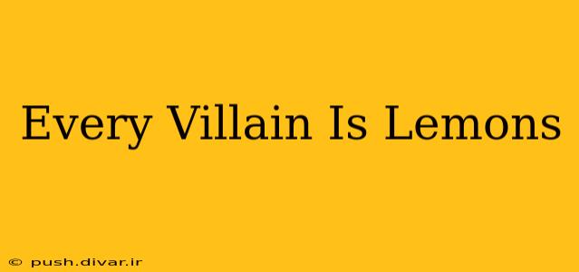 Every Villain Is Lemons