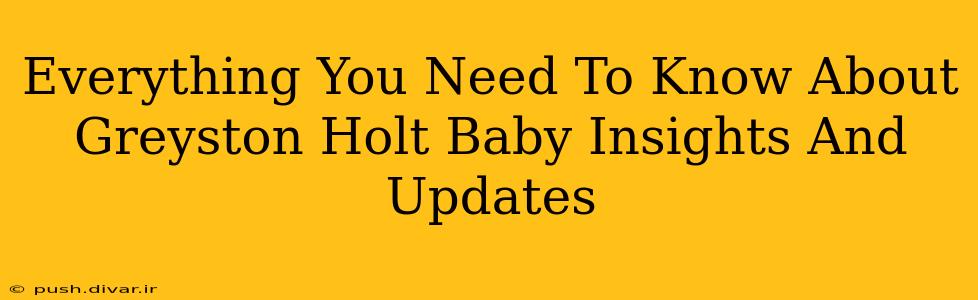 Everything You Need To Know About Greyston Holt Baby Insights And Updates