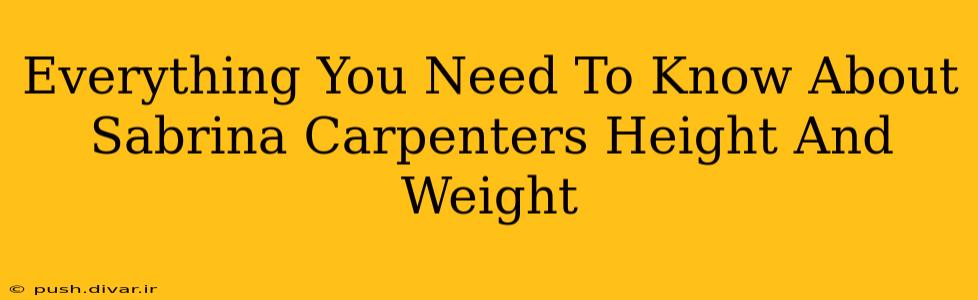 Everything You Need To Know About Sabrina Carpenters Height And Weight