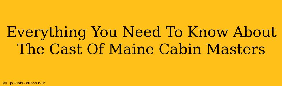 Everything You Need To Know About The Cast Of Maine Cabin Masters