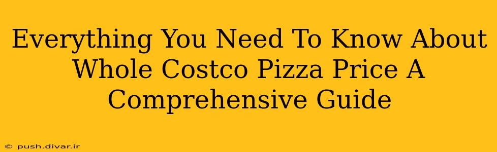 Everything You Need To Know About Whole Costco Pizza Price A Comprehensive Guide